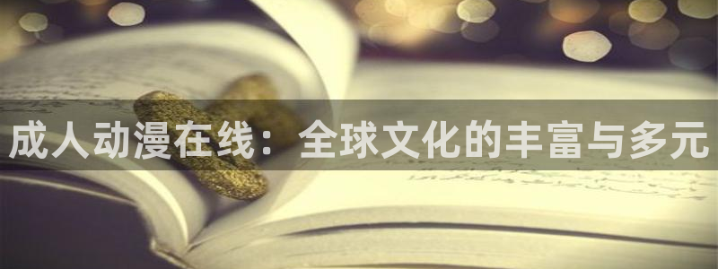 风车动漫在线免费：成人动漫在线：全球文化的丰富与多元